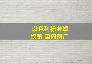 以色列标准螺纹钢 国内钢厂